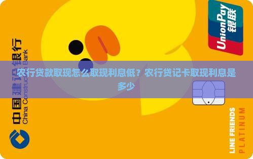 农行贷款取现怎么取现利息低？农行贷记卡取现利息是多少