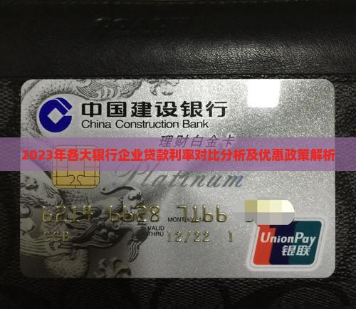 2023年各大银行企业贷款利率对比分析及优惠政策解析