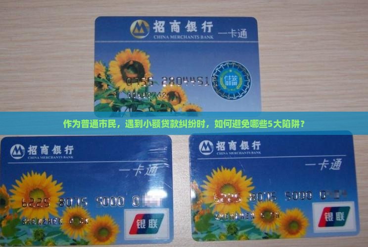 作为普通市民，遇到小额贷款纠纷时，如何避免哪些5大陷阱？