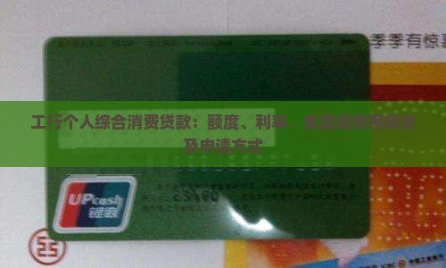 工行个人综合消费贷款：额度、利率、批款后使用规定及申请方式