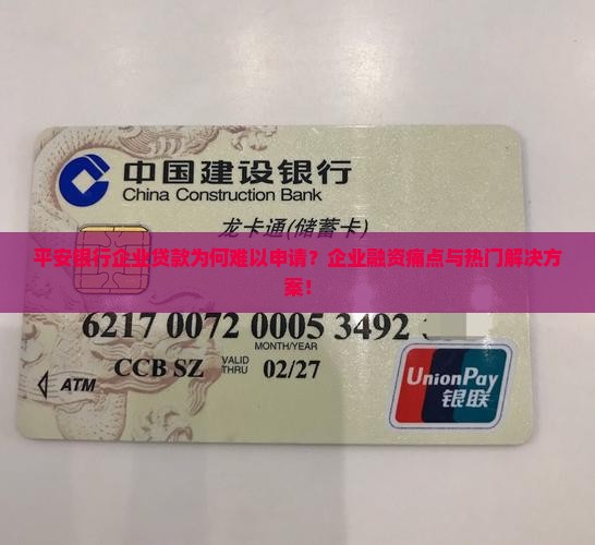 平安银行企业贷款为何难以申请？企业融资痛点与热门解决方案！