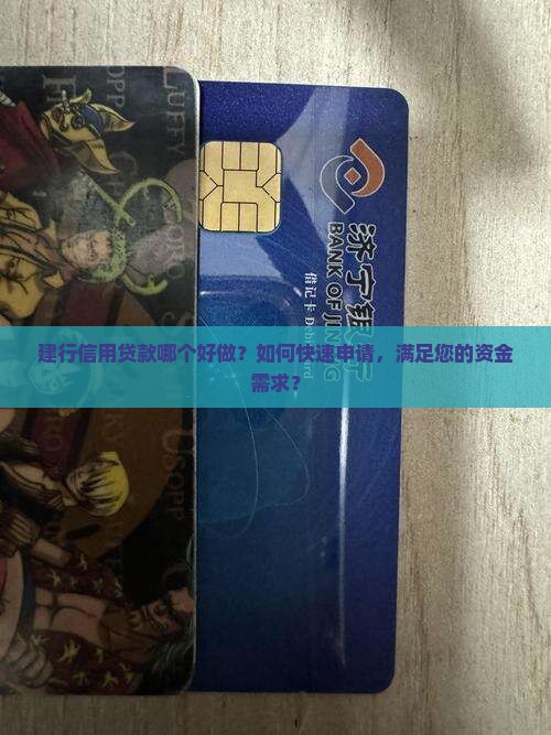 建行信用贷款哪个好做？如何快速申请，满足您的资金需求？
