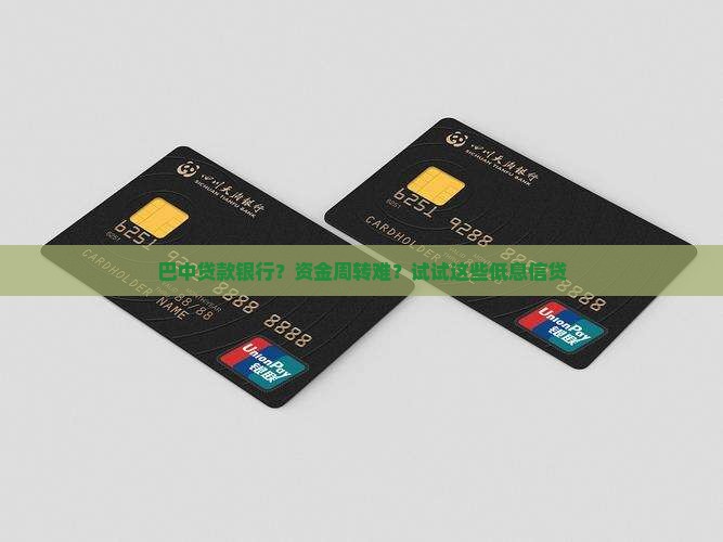巴中贷款银行？资金周转难？试试这些低息信贷