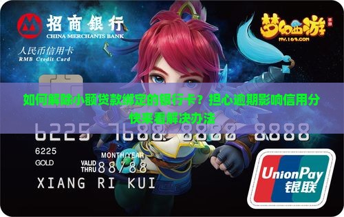 如何解除小额贷款绑定的银行卡？担心逾期影响信用分快来看解决办法