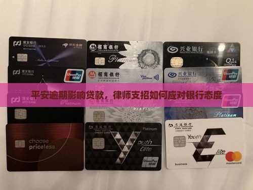 平安逾期影响贷款，律师支招如何应对银行态度