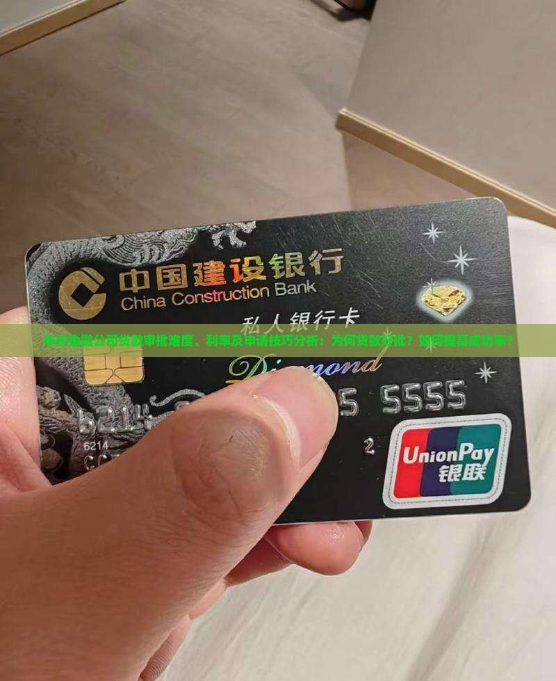 年初金融公司贷款审批难度、利率及申请技巧分析：为何贷款好批？如何提高成功率？