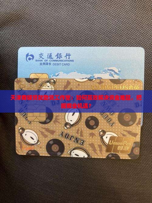 天津商铺贷款助贷工作室：如何高效解决资金难题，把握商业机遇？