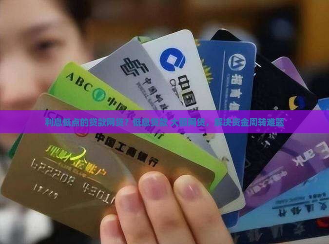 利息低点的贷款网贷？低息贷款+大额网贷，解决资金周转难题