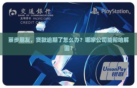 寮步朋友，贷款逾期了怎么办？哪家公司能帮咱解围？