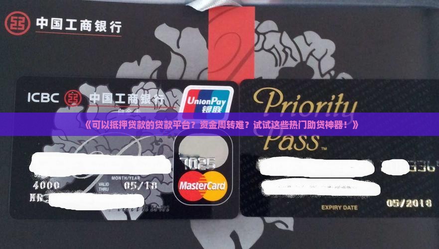 《可以抵押贷款的贷款平台？资金周转难？试试这些热门助贷神器！》