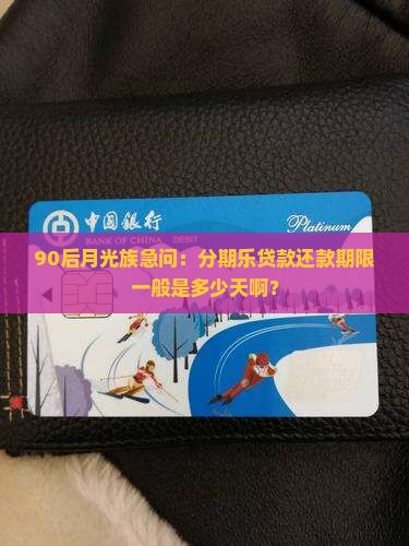 90后月光族急问：分期乐贷款还款期限一般是多少天啊？