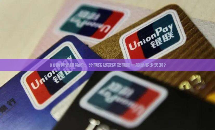 90后月光族急问：分期乐贷款还款期限一般是多少天啊？