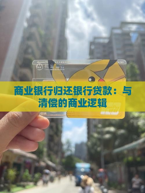 商业银行归还银行贷款：与清偿的商业逻辑
