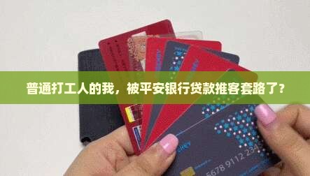 普通打工人的我，被平安银行贷款推客套路了？