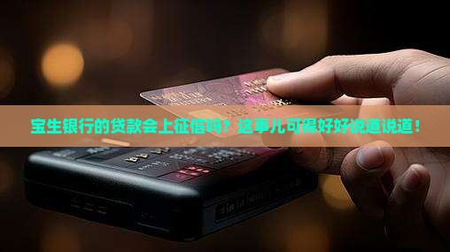 宝生银行贷款上征信吗 宝生银行贷款上征信吗