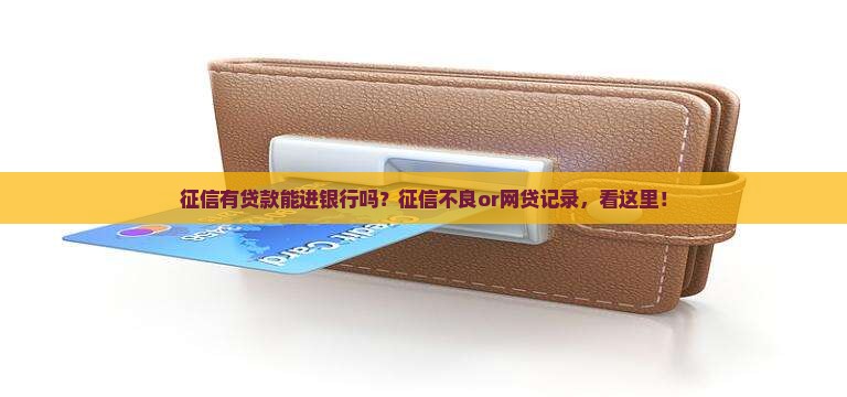 征信有贷款能进银行吗 征信有贷款能进银行吗