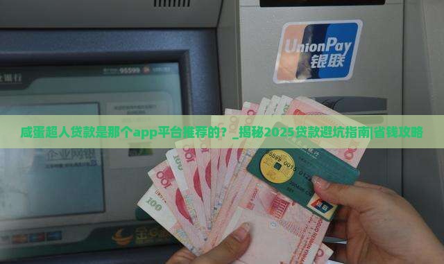 咸蛋超人贷款是那个app平台推荐的
