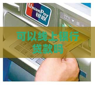 可以线上银行贷款吗