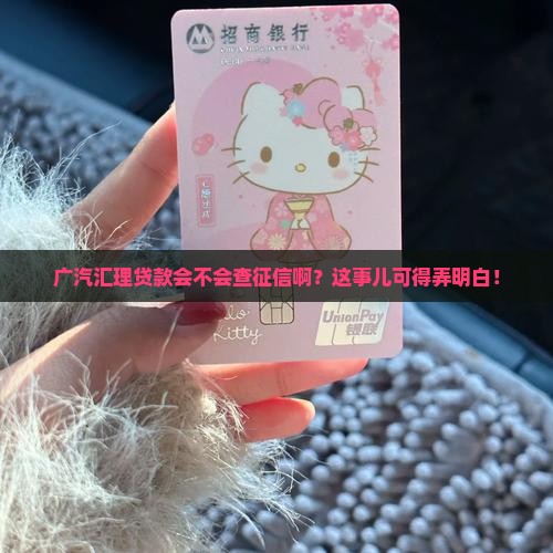 广汽汇理贷款查征信嘛