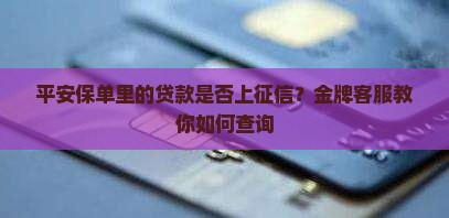 平安保单里的贷款上征信 平安保单里的贷款上征信