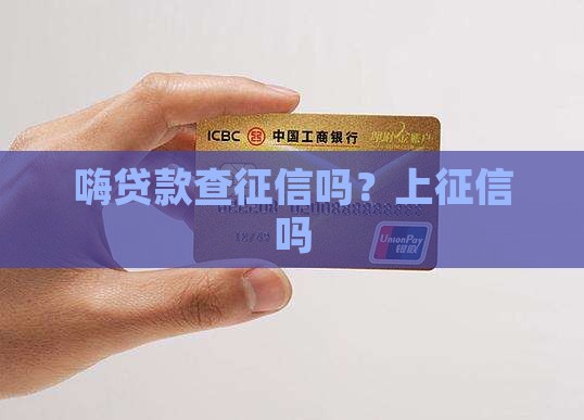 嗨贷款查征信吗
