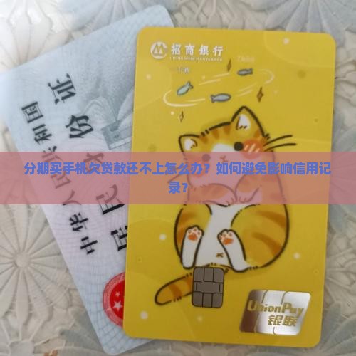 分期买手机欠贷款怎么办 分期买手机欠贷款怎么办