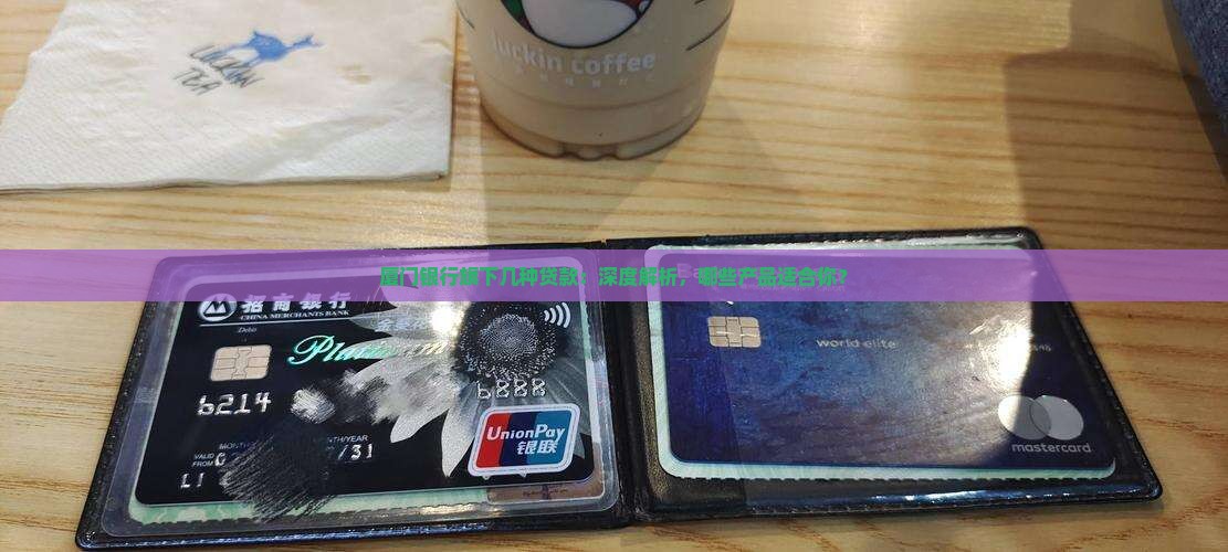 厦门银行旗下几种贷款
