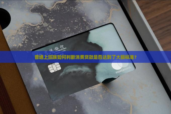怎么才算大额消费贷款