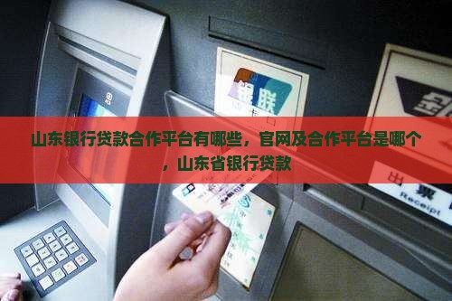 山东银行贷款合作平台