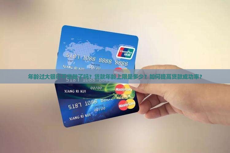 年龄过大银行不贷款了吗