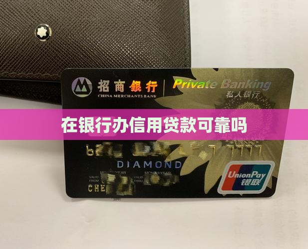 在银行办信用贷款可靠吗