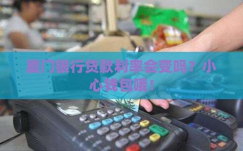 厦门银行贷款浮动利率