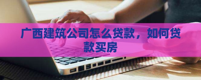 广西建筑公司怎么贷款
