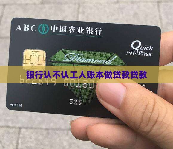工人账本到银行做贷款银行认不认