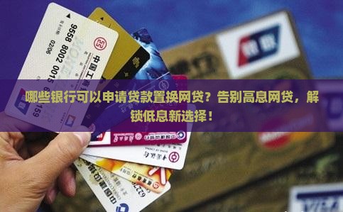 哪些银行可以申请贷款置换网贷