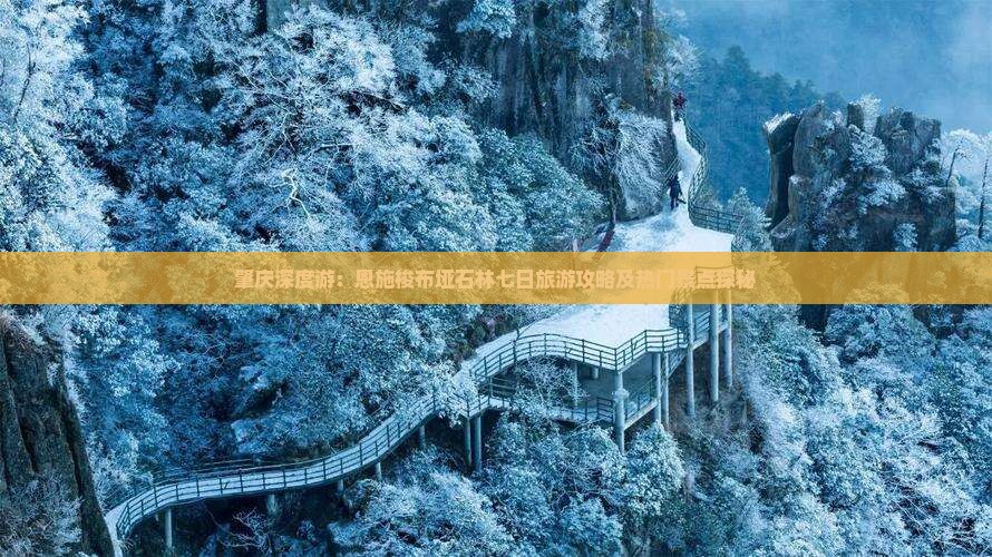 肇庆深度游：恩施梭布垭石林七日旅游攻略及热门景点探秘