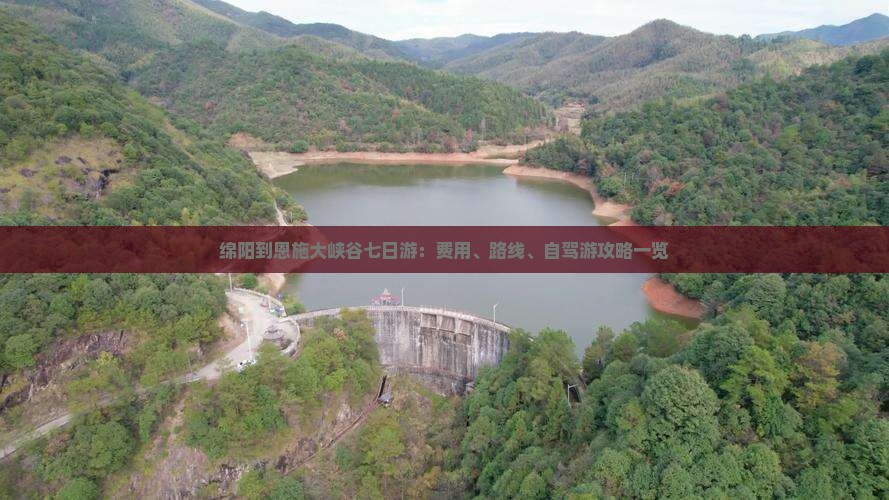 绵阳到恩施大峡谷七日游：费用、路线、自驾游攻略一览