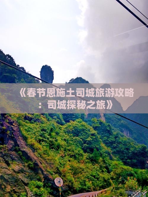 《春节恩施土司城旅游攻略：司城探秘之旅》