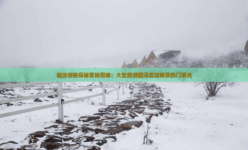 临汾游客探秘恩施司城：大型旅游团深度攻略及热门景点