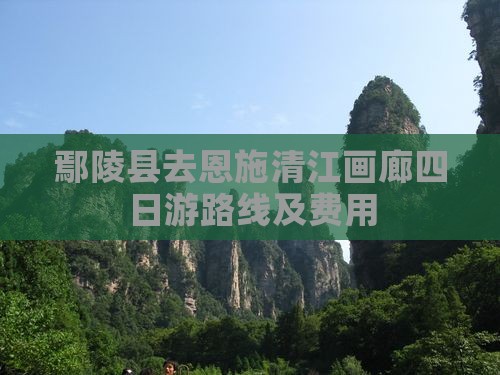 鄢陵县去恩施清江画廊四日游路线及费用