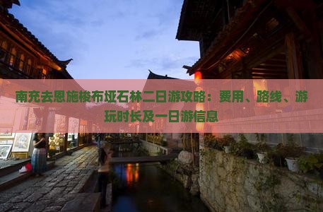 南充去恩施梭布垭石林二日游攻略：费用、路线、游玩时长及一日游信息