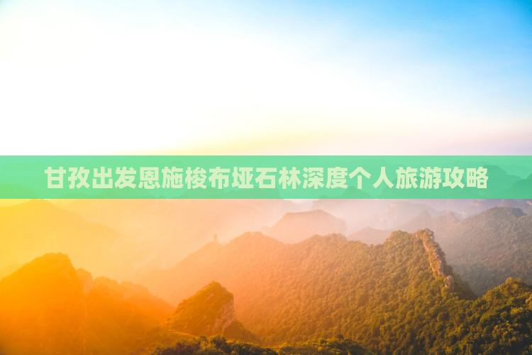 甘孜出发恩施梭布垭石林深度个人旅游攻略