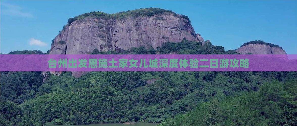 台州出发恩施土家女儿城深度体验二日游攻略