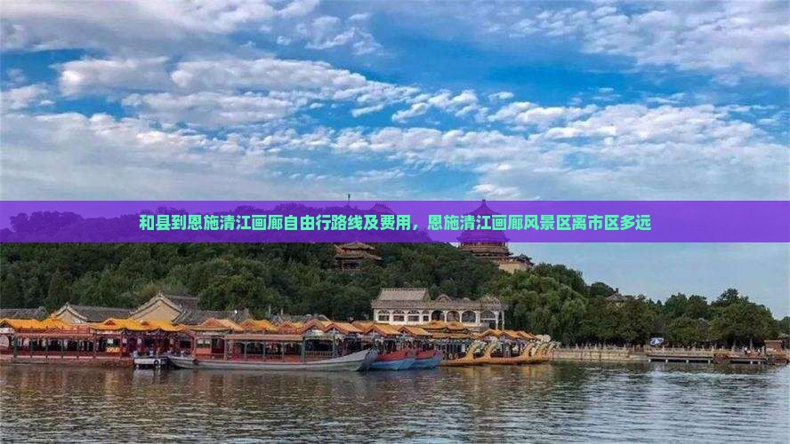 和县到恩施清江画廊自由行路线及费用，恩施清江画廊风景区离市区多远