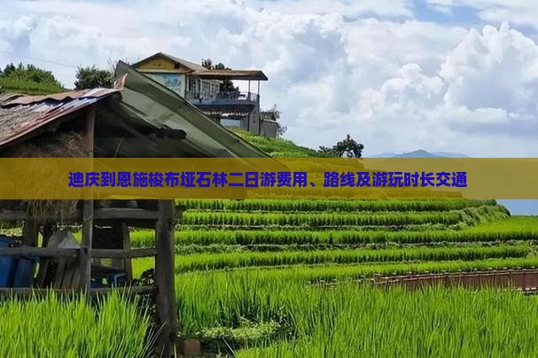 迪庆到恩施梭布垭石林二日游费用、路线及游玩时长交通