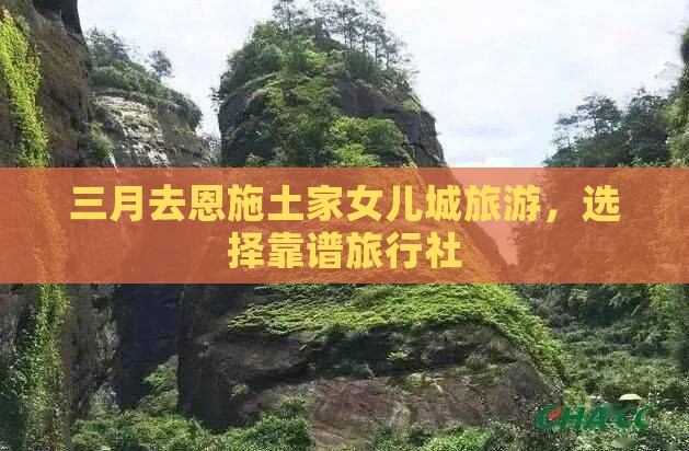 三月去恩施土家女儿城旅游，选择靠谱旅行社