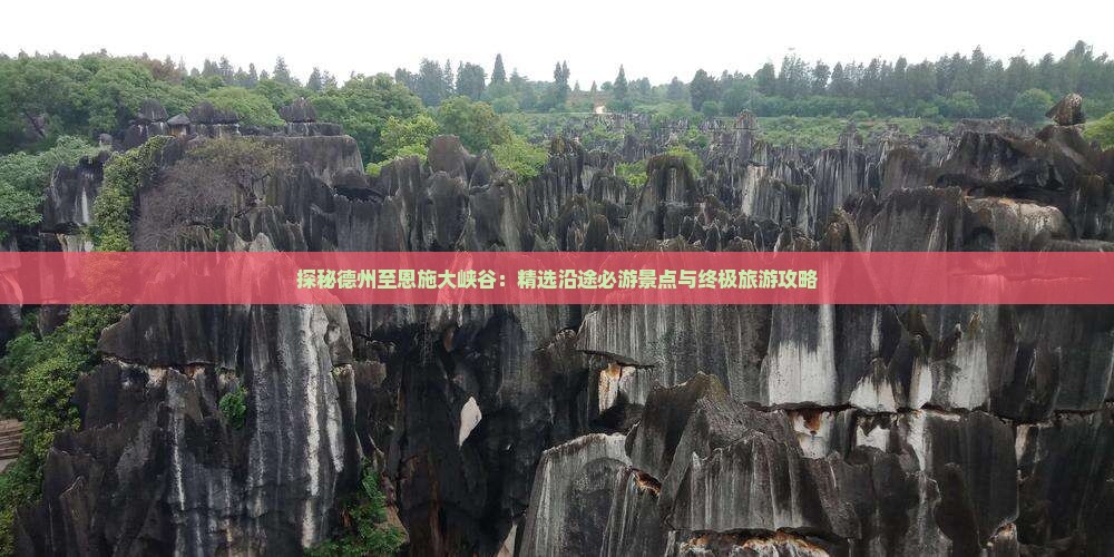 探秘德州至恩施大峡谷：精选沿途必游景点与终极旅游攻略
