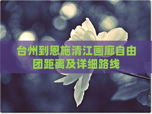 台州到恩施清江画廊自由团距离及详细路线