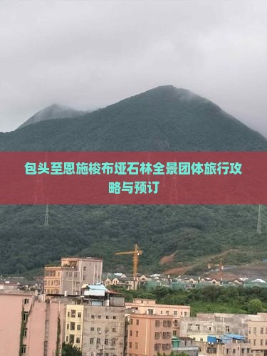 包头至恩施梭布垭石林全景团体旅行攻略与预订
