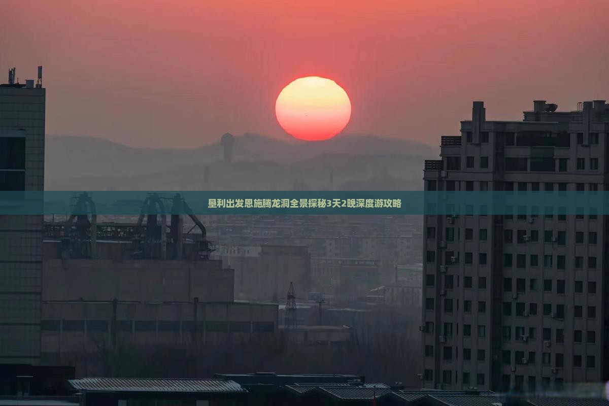 垦利出发恩施腾龙洞全景探秘3天2晚深度游攻略